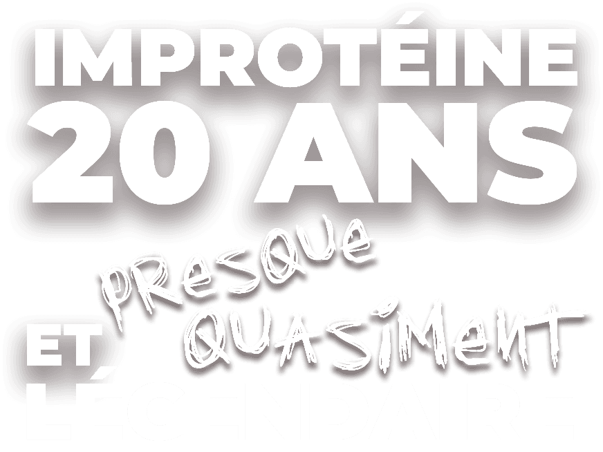 Improtéine : 20 ans et presque quasiment légendaire