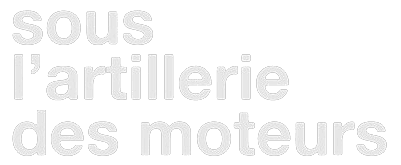 Sous l'artillerie des moteurs